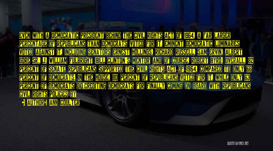 Ann Coulter Quotes: Even With A Democratic President Behind The Civil Rights Act Of 1964, A Far Larger Percentage Of Republicans Than Democrats
