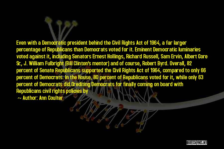 Ann Coulter Quotes: Even With A Democratic President Behind The Civil Rights Act Of 1964, A Far Larger Percentage Of Republicans Than Democrats