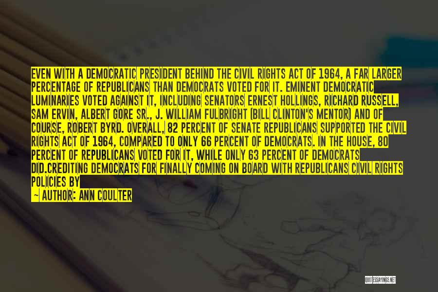 Ann Coulter Quotes: Even With A Democratic President Behind The Civil Rights Act Of 1964, A Far Larger Percentage Of Republicans Than Democrats