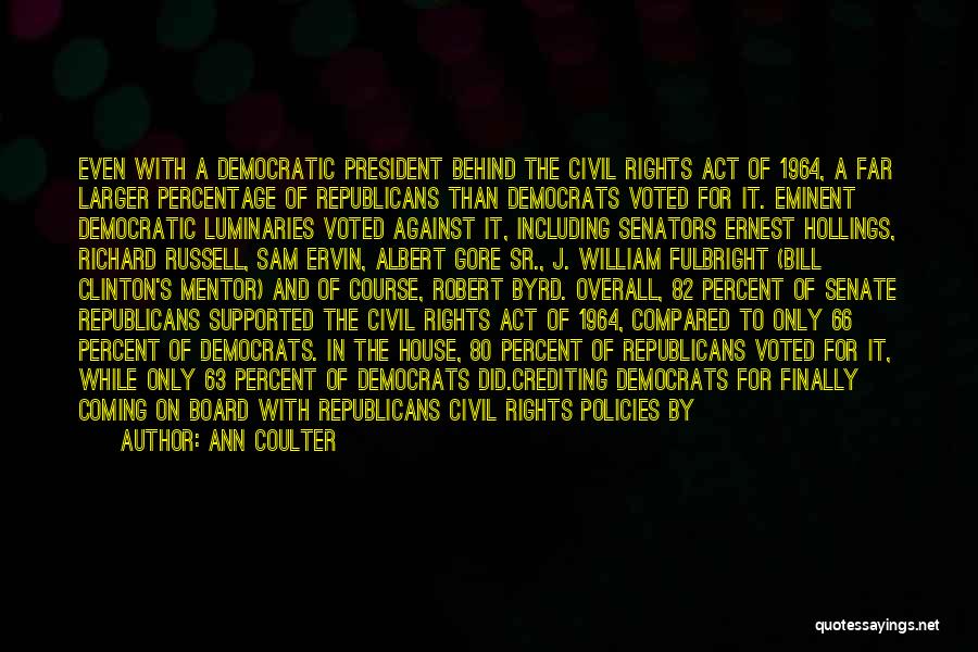 Ann Coulter Quotes: Even With A Democratic President Behind The Civil Rights Act Of 1964, A Far Larger Percentage Of Republicans Than Democrats