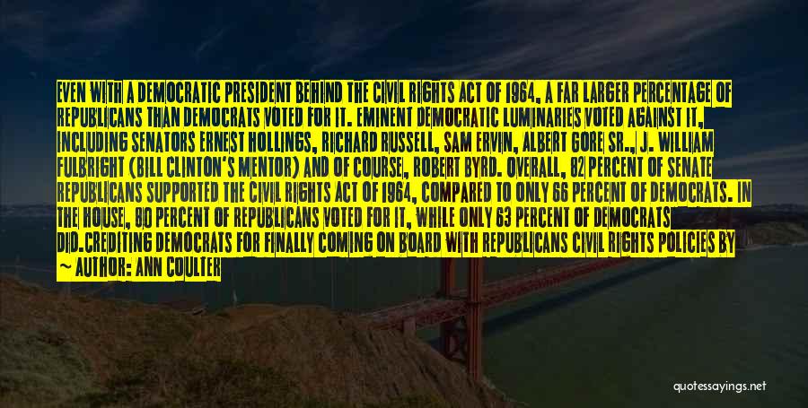 Ann Coulter Quotes: Even With A Democratic President Behind The Civil Rights Act Of 1964, A Far Larger Percentage Of Republicans Than Democrats