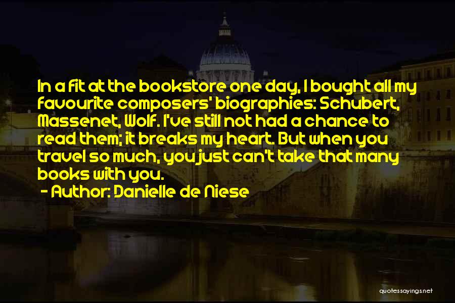 Danielle De Niese Quotes: In A Fit At The Bookstore One Day, I Bought All My Favourite Composers' Biographies: Schubert, Massenet, Wolf. I've Still