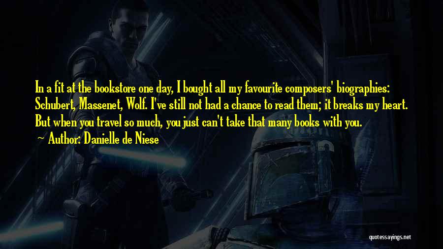 Danielle De Niese Quotes: In A Fit At The Bookstore One Day, I Bought All My Favourite Composers' Biographies: Schubert, Massenet, Wolf. I've Still