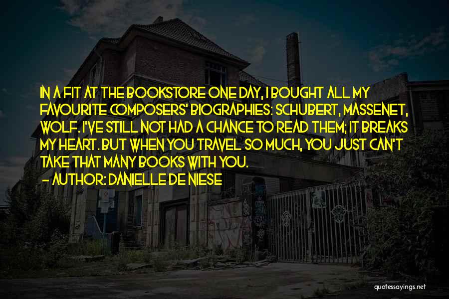 Danielle De Niese Quotes: In A Fit At The Bookstore One Day, I Bought All My Favourite Composers' Biographies: Schubert, Massenet, Wolf. I've Still