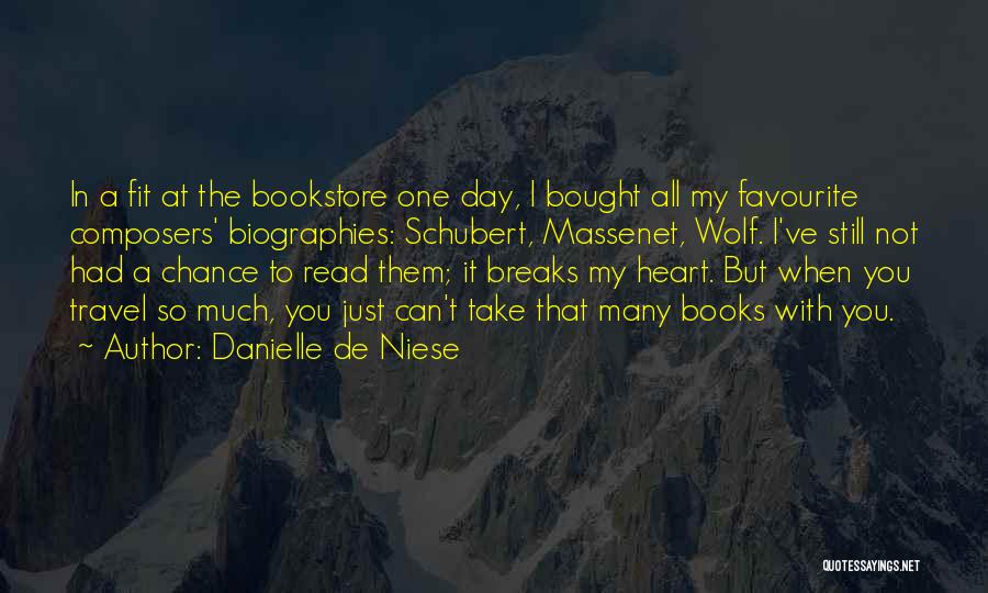 Danielle De Niese Quotes: In A Fit At The Bookstore One Day, I Bought All My Favourite Composers' Biographies: Schubert, Massenet, Wolf. I've Still