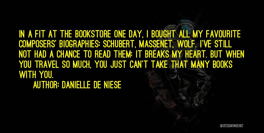 Danielle De Niese Quotes: In A Fit At The Bookstore One Day, I Bought All My Favourite Composers' Biographies: Schubert, Massenet, Wolf. I've Still