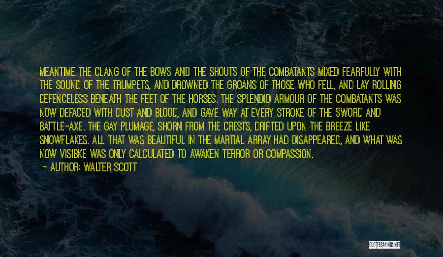 Walter Scott Quotes: Meantime The Clang Of The Bows And The Shouts Of The Combatants Mixed Fearfully With The Sound Of The Trumpets,