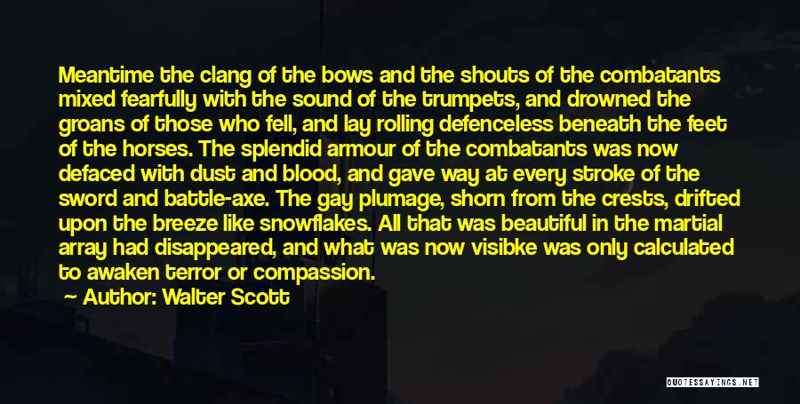 Walter Scott Quotes: Meantime The Clang Of The Bows And The Shouts Of The Combatants Mixed Fearfully With The Sound Of The Trumpets,