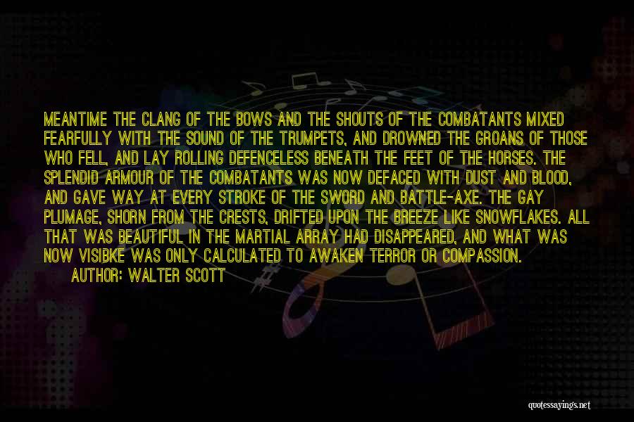 Walter Scott Quotes: Meantime The Clang Of The Bows And The Shouts Of The Combatants Mixed Fearfully With The Sound Of The Trumpets,