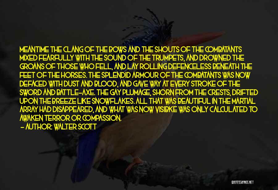 Walter Scott Quotes: Meantime The Clang Of The Bows And The Shouts Of The Combatants Mixed Fearfully With The Sound Of The Trumpets,