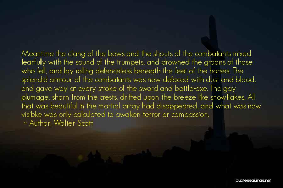 Walter Scott Quotes: Meantime The Clang Of The Bows And The Shouts Of The Combatants Mixed Fearfully With The Sound Of The Trumpets,