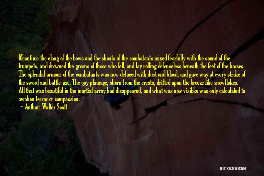 Walter Scott Quotes: Meantime The Clang Of The Bows And The Shouts Of The Combatants Mixed Fearfully With The Sound Of The Trumpets,