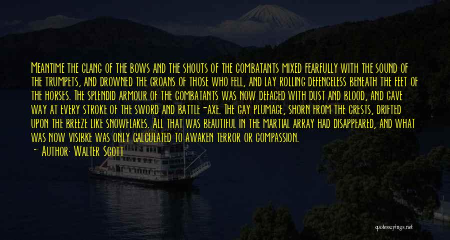 Walter Scott Quotes: Meantime The Clang Of The Bows And The Shouts Of The Combatants Mixed Fearfully With The Sound Of The Trumpets,