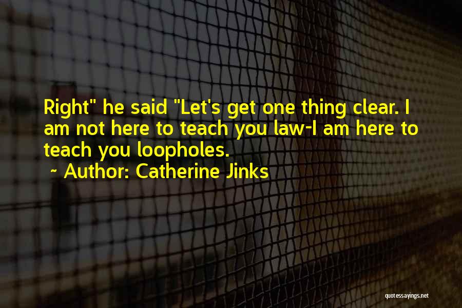 Catherine Jinks Quotes: Right He Said Let's Get One Thing Clear. I Am Not Here To Teach You Law-i Am Here To Teach