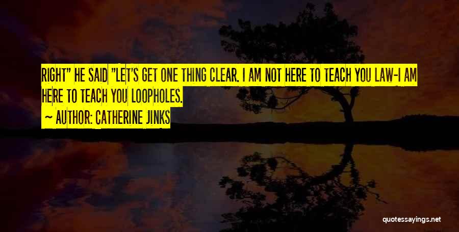 Catherine Jinks Quotes: Right He Said Let's Get One Thing Clear. I Am Not Here To Teach You Law-i Am Here To Teach