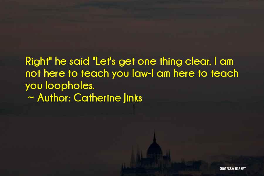 Catherine Jinks Quotes: Right He Said Let's Get One Thing Clear. I Am Not Here To Teach You Law-i Am Here To Teach