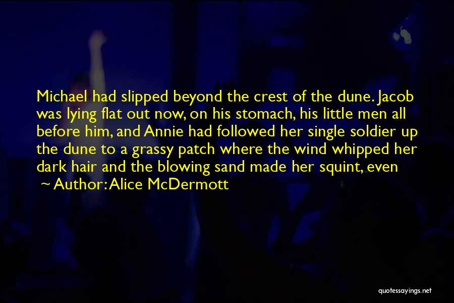 Alice McDermott Quotes: Michael Had Slipped Beyond The Crest Of The Dune. Jacob Was Lying Flat Out Now, On His Stomach, His Little