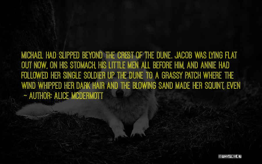 Alice McDermott Quotes: Michael Had Slipped Beyond The Crest Of The Dune. Jacob Was Lying Flat Out Now, On His Stomach, His Little