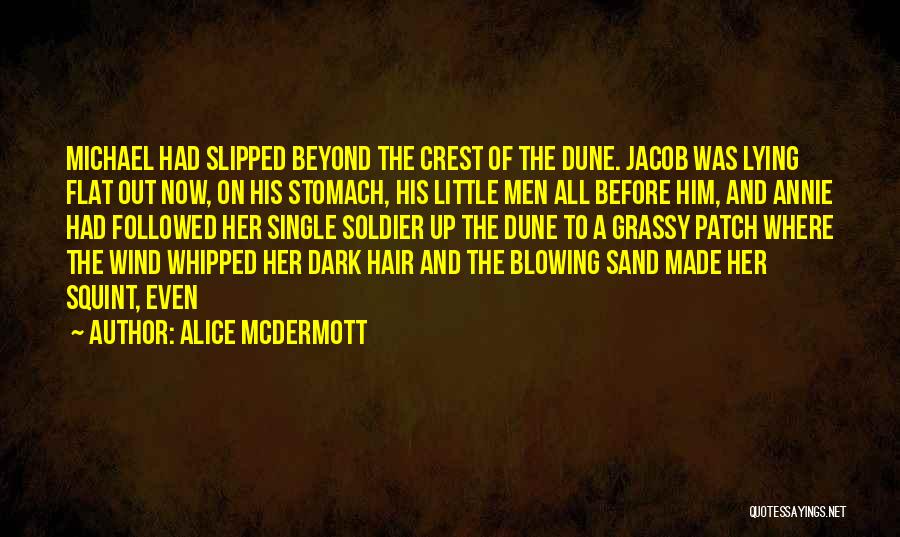 Alice McDermott Quotes: Michael Had Slipped Beyond The Crest Of The Dune. Jacob Was Lying Flat Out Now, On His Stomach, His Little