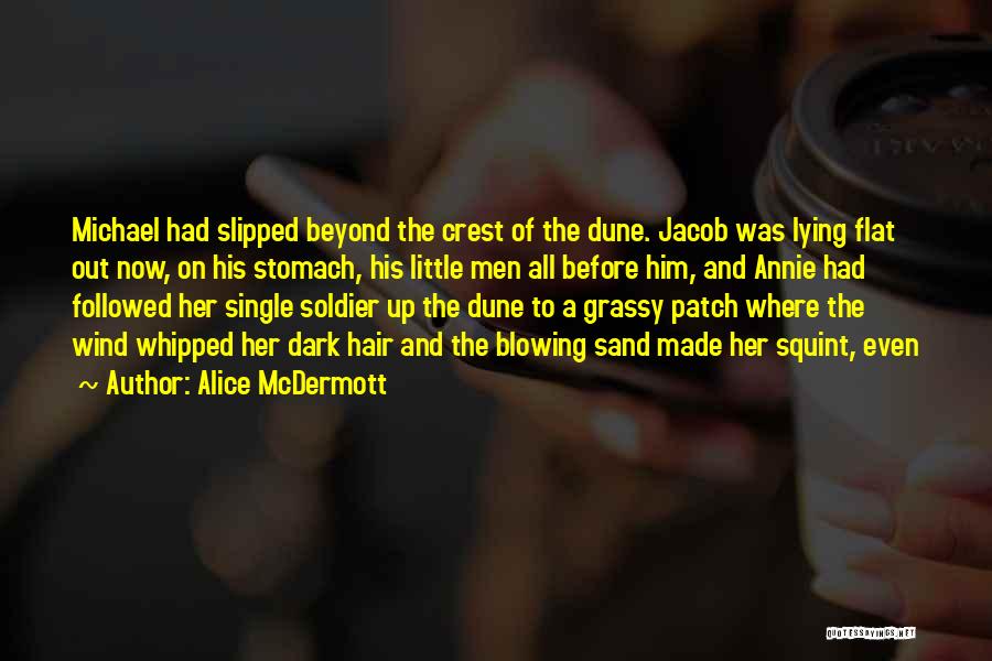 Alice McDermott Quotes: Michael Had Slipped Beyond The Crest Of The Dune. Jacob Was Lying Flat Out Now, On His Stomach, His Little