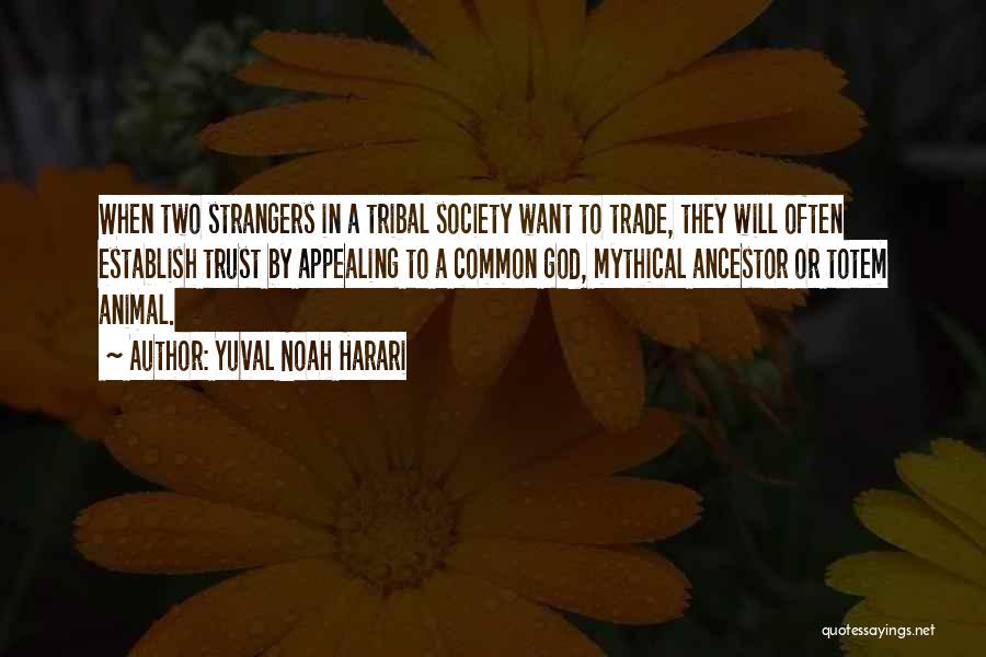 Yuval Noah Harari Quotes: When Two Strangers In A Tribal Society Want To Trade, They Will Often Establish Trust By Appealing To A Common