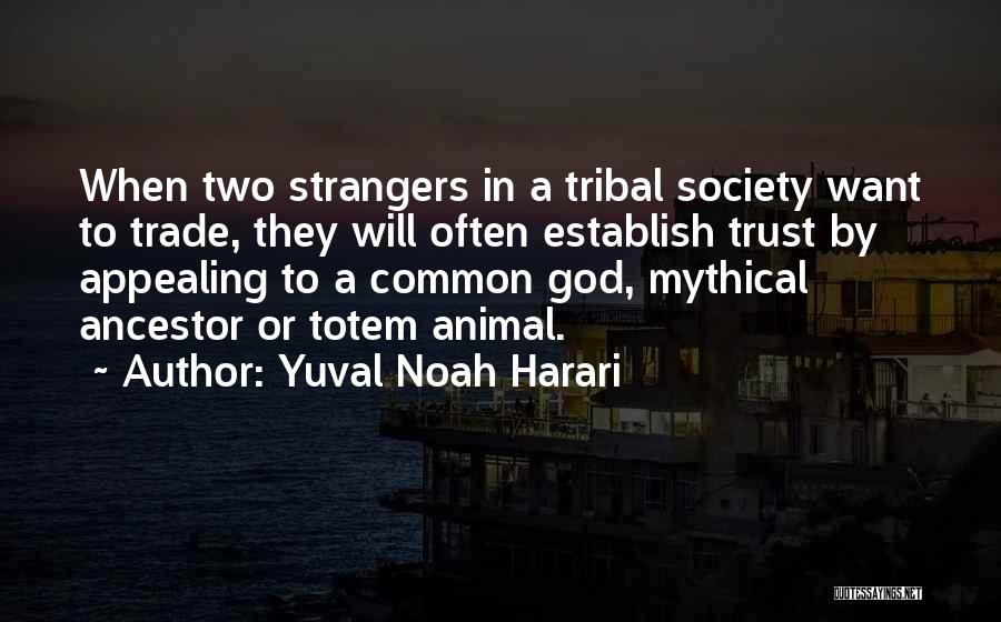 Yuval Noah Harari Quotes: When Two Strangers In A Tribal Society Want To Trade, They Will Often Establish Trust By Appealing To A Common