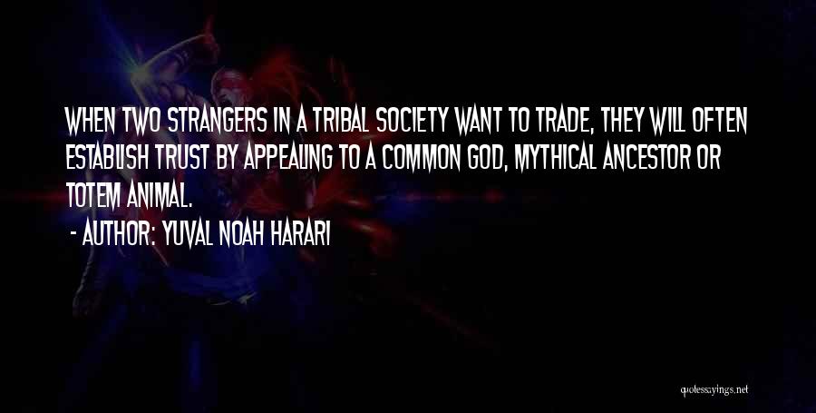 Yuval Noah Harari Quotes: When Two Strangers In A Tribal Society Want To Trade, They Will Often Establish Trust By Appealing To A Common