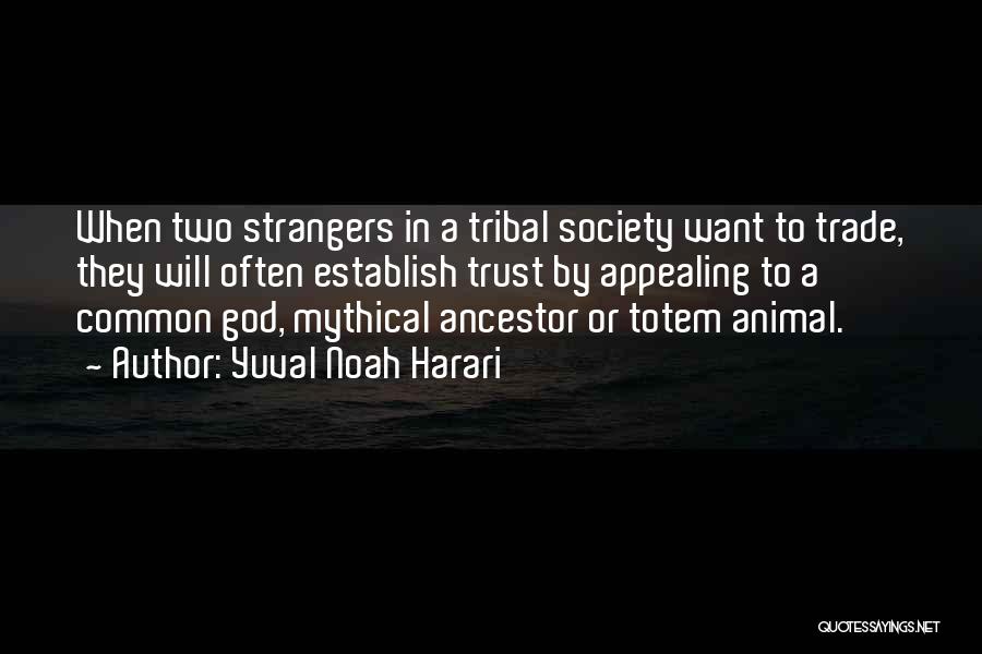 Yuval Noah Harari Quotes: When Two Strangers In A Tribal Society Want To Trade, They Will Often Establish Trust By Appealing To A Common