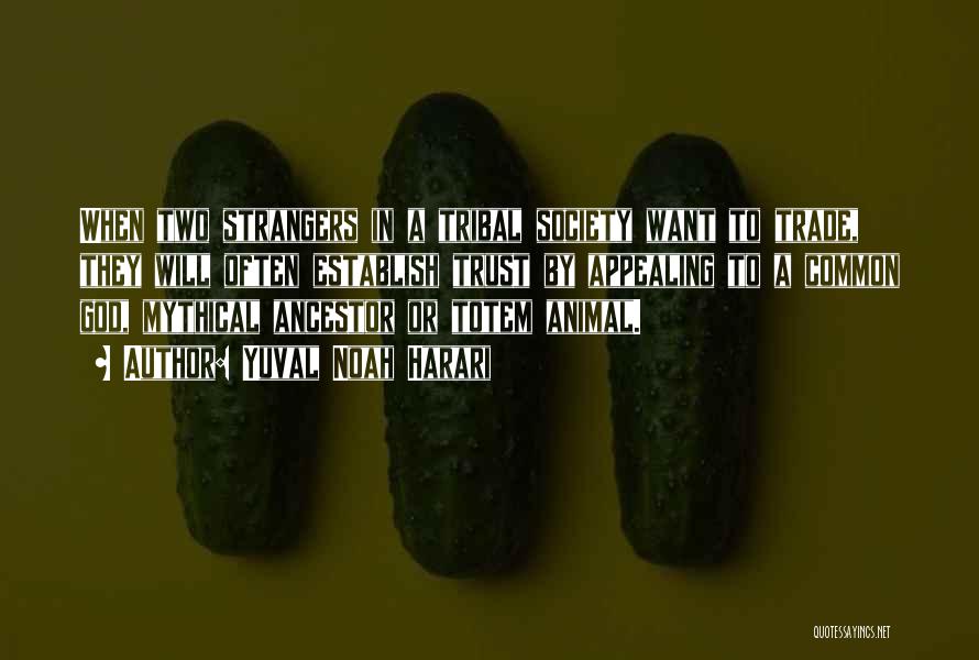 Yuval Noah Harari Quotes: When Two Strangers In A Tribal Society Want To Trade, They Will Often Establish Trust By Appealing To A Common