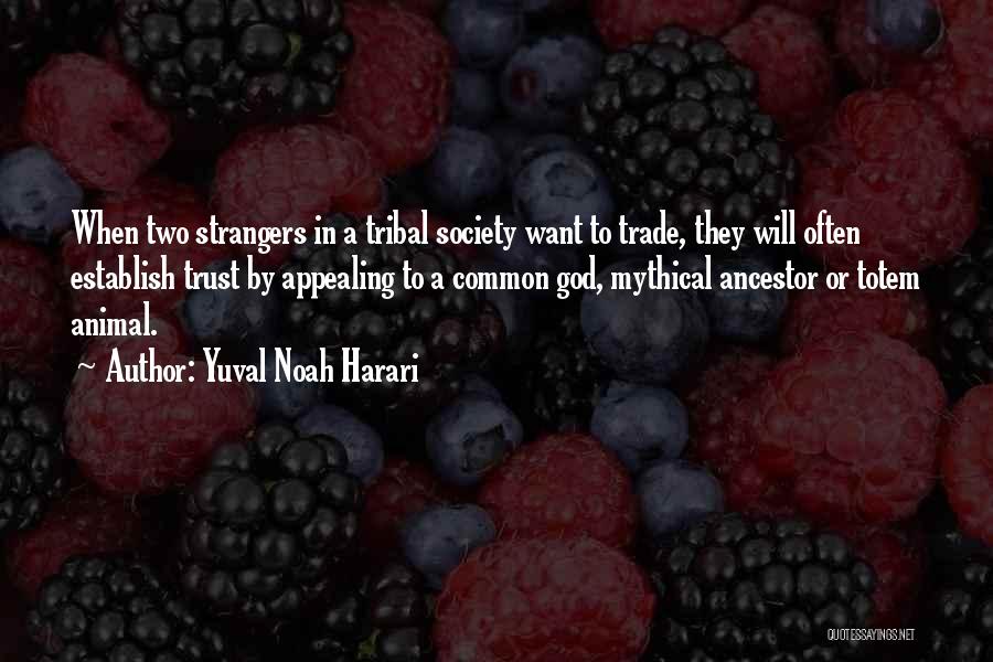 Yuval Noah Harari Quotes: When Two Strangers In A Tribal Society Want To Trade, They Will Often Establish Trust By Appealing To A Common