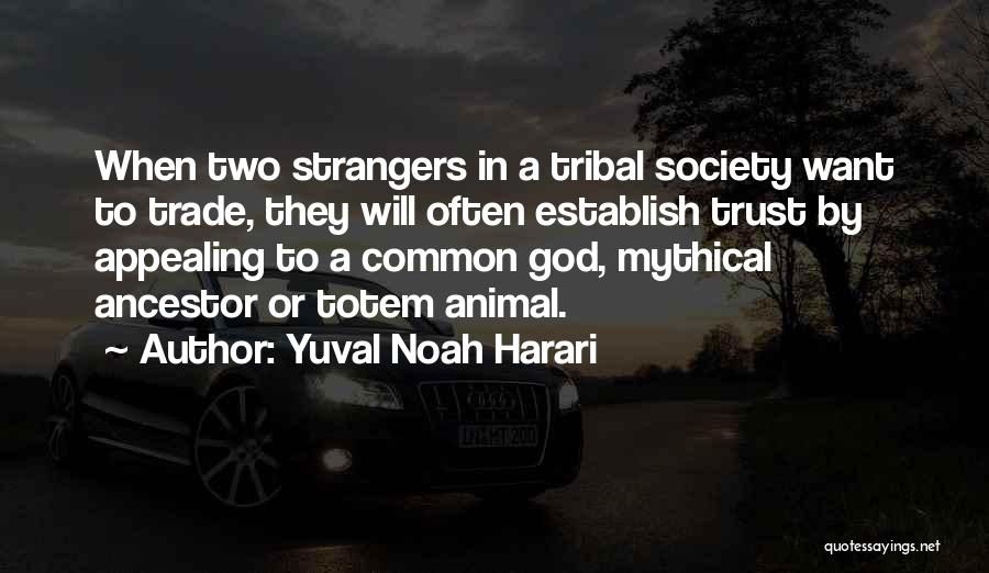 Yuval Noah Harari Quotes: When Two Strangers In A Tribal Society Want To Trade, They Will Often Establish Trust By Appealing To A Common