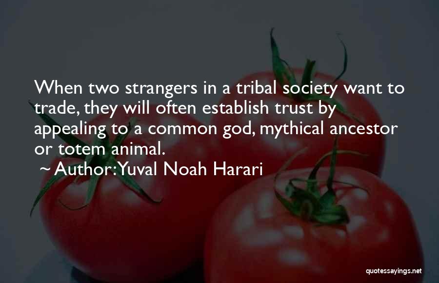 Yuval Noah Harari Quotes: When Two Strangers In A Tribal Society Want To Trade, They Will Often Establish Trust By Appealing To A Common