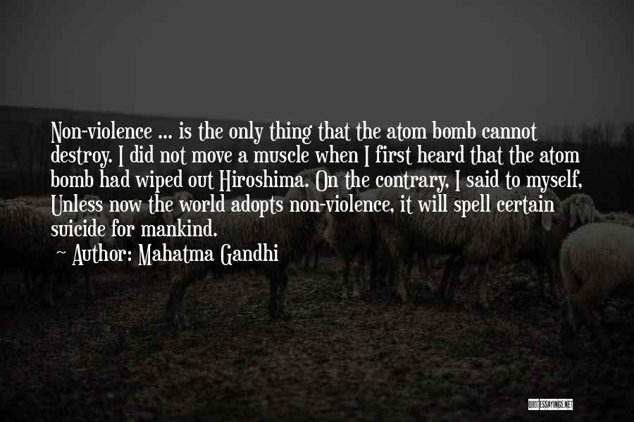 Mahatma Gandhi Quotes: Non-violence ... Is The Only Thing That The Atom Bomb Cannot Destroy. I Did Not Move A Muscle When I