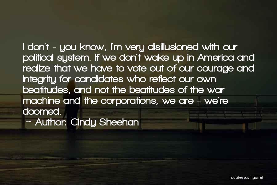 Cindy Sheehan Quotes: I Don't - You Know, I'm Very Disillusioned With Our Political System. If We Don't Wake Up In America And