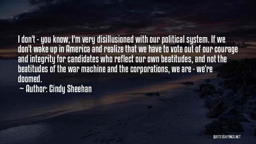 Cindy Sheehan Quotes: I Don't - You Know, I'm Very Disillusioned With Our Political System. If We Don't Wake Up In America And