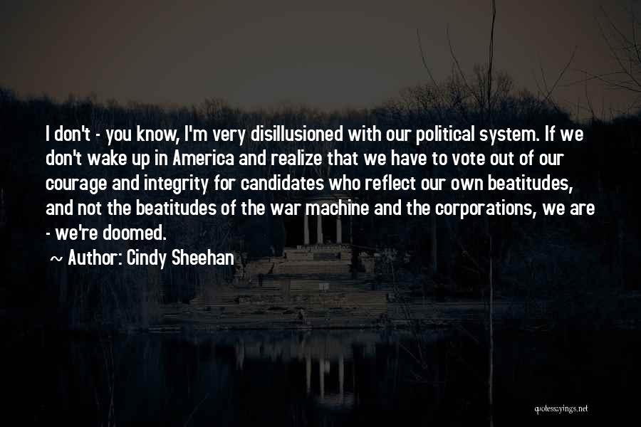 Cindy Sheehan Quotes: I Don't - You Know, I'm Very Disillusioned With Our Political System. If We Don't Wake Up In America And