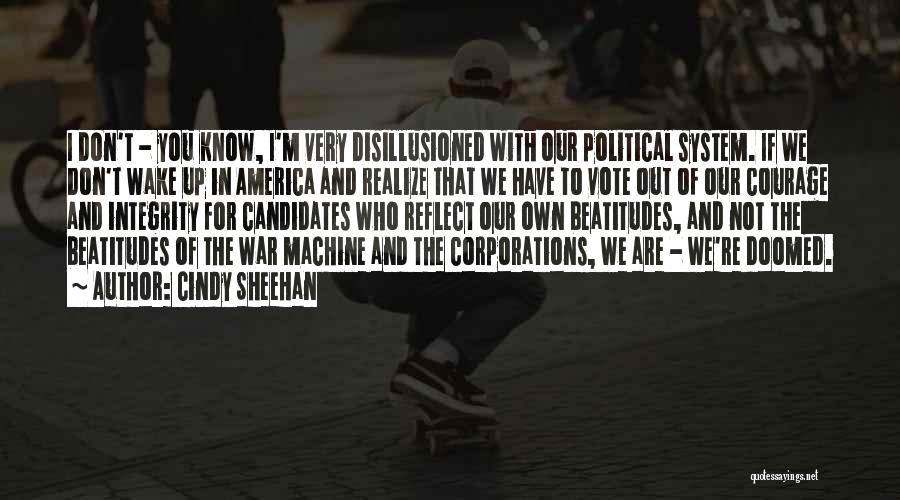 Cindy Sheehan Quotes: I Don't - You Know, I'm Very Disillusioned With Our Political System. If We Don't Wake Up In America And