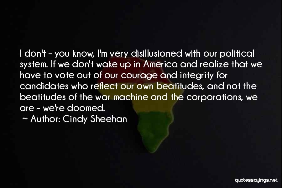 Cindy Sheehan Quotes: I Don't - You Know, I'm Very Disillusioned With Our Political System. If We Don't Wake Up In America And