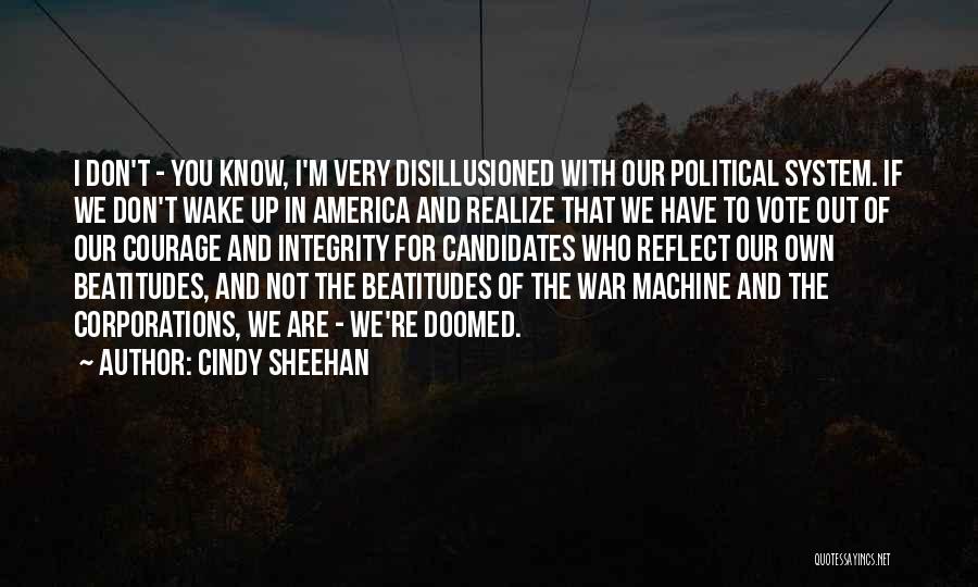 Cindy Sheehan Quotes: I Don't - You Know, I'm Very Disillusioned With Our Political System. If We Don't Wake Up In America And