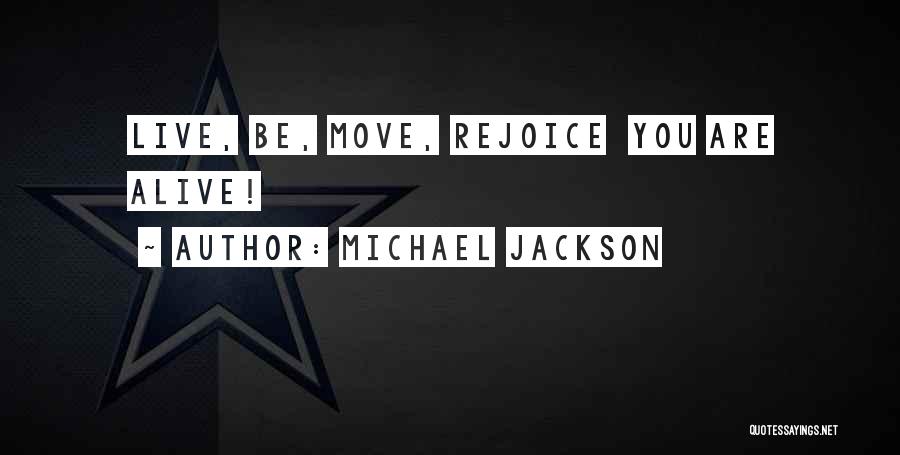 Michael Jackson Quotes: Live, Be, Move, Rejoice You Are Alive!