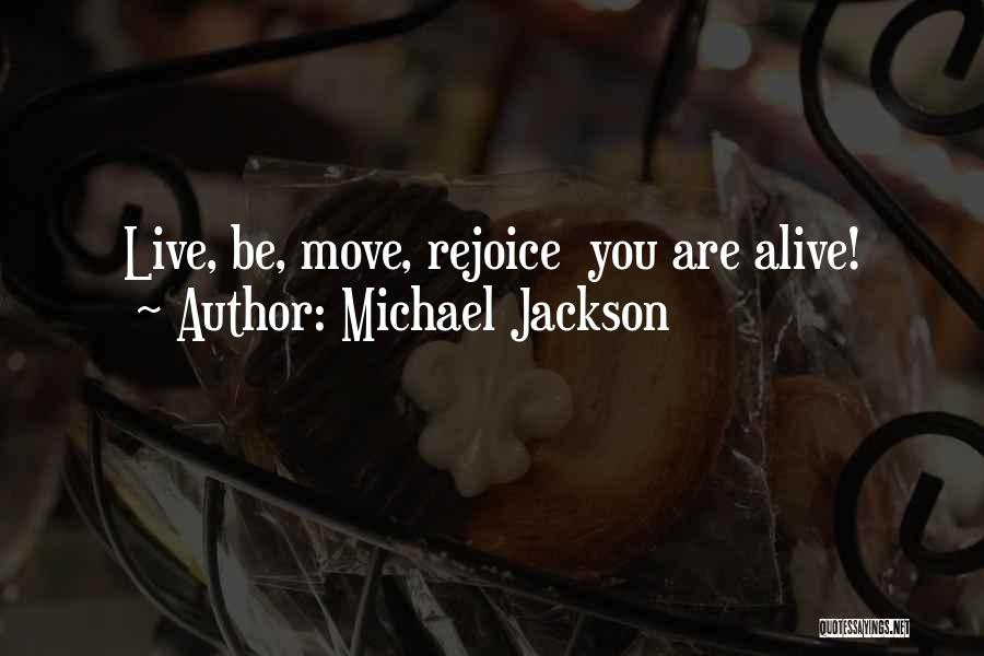 Michael Jackson Quotes: Live, Be, Move, Rejoice You Are Alive!