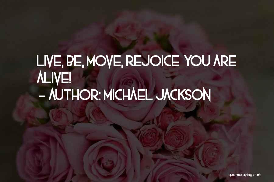 Michael Jackson Quotes: Live, Be, Move, Rejoice You Are Alive!