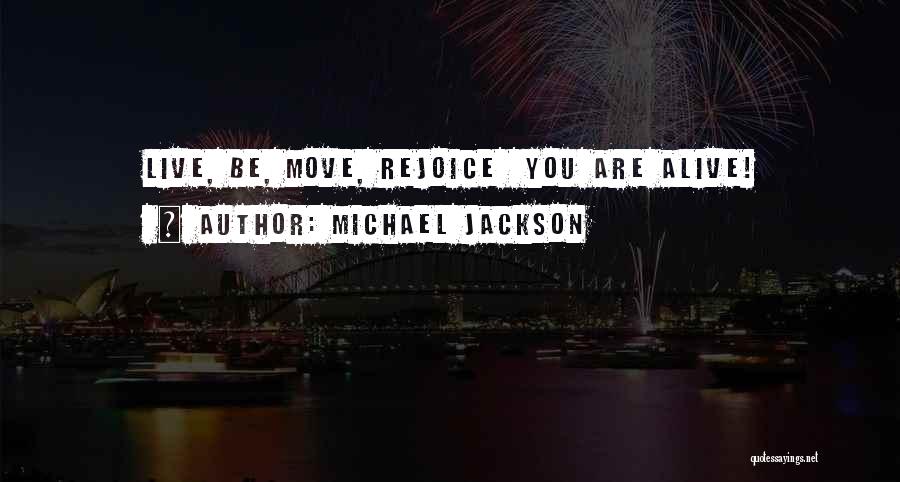 Michael Jackson Quotes: Live, Be, Move, Rejoice You Are Alive!