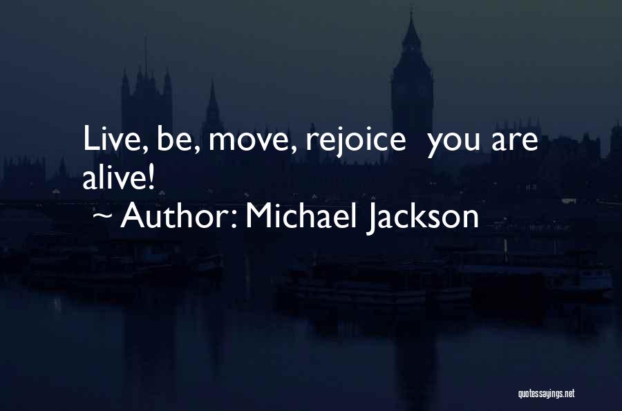 Michael Jackson Quotes: Live, Be, Move, Rejoice You Are Alive!
