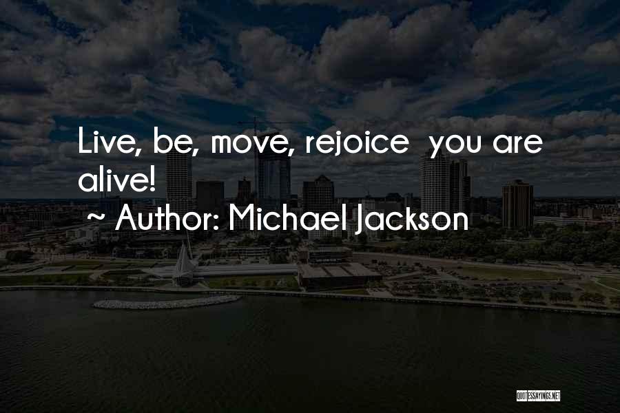 Michael Jackson Quotes: Live, Be, Move, Rejoice You Are Alive!