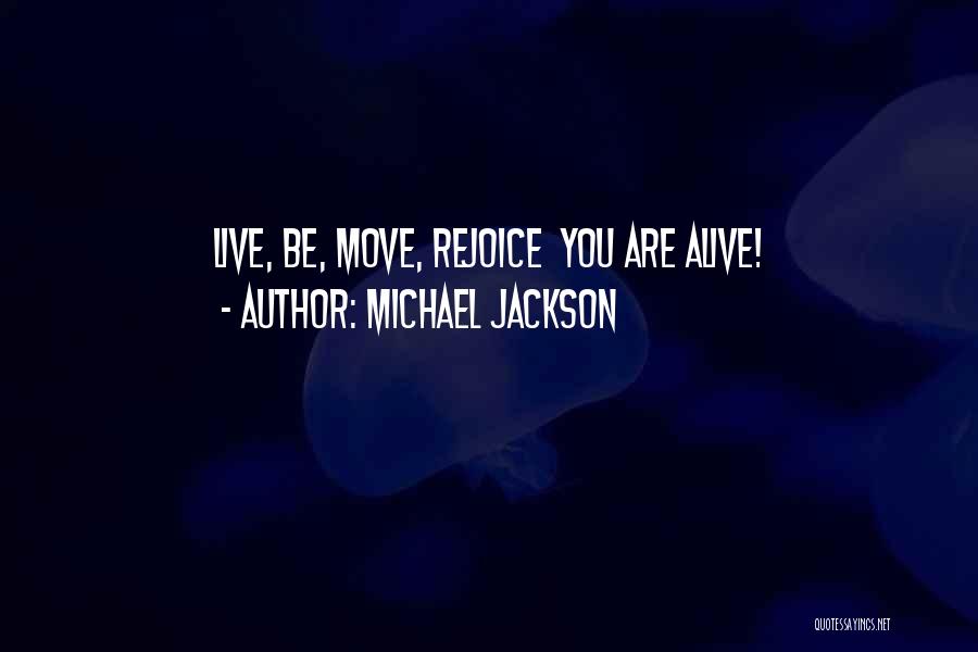 Michael Jackson Quotes: Live, Be, Move, Rejoice You Are Alive!