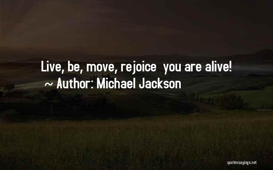 Michael Jackson Quotes: Live, Be, Move, Rejoice You Are Alive!