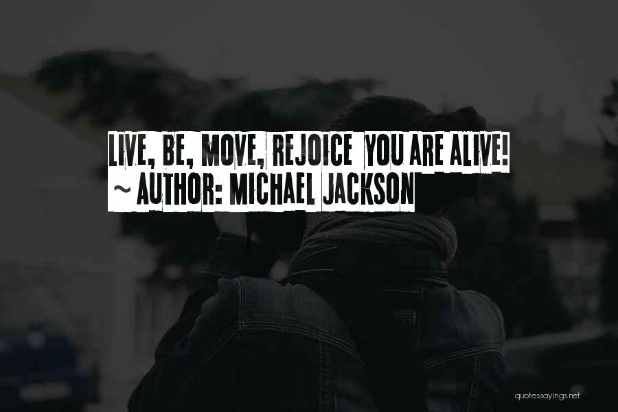 Michael Jackson Quotes: Live, Be, Move, Rejoice You Are Alive!