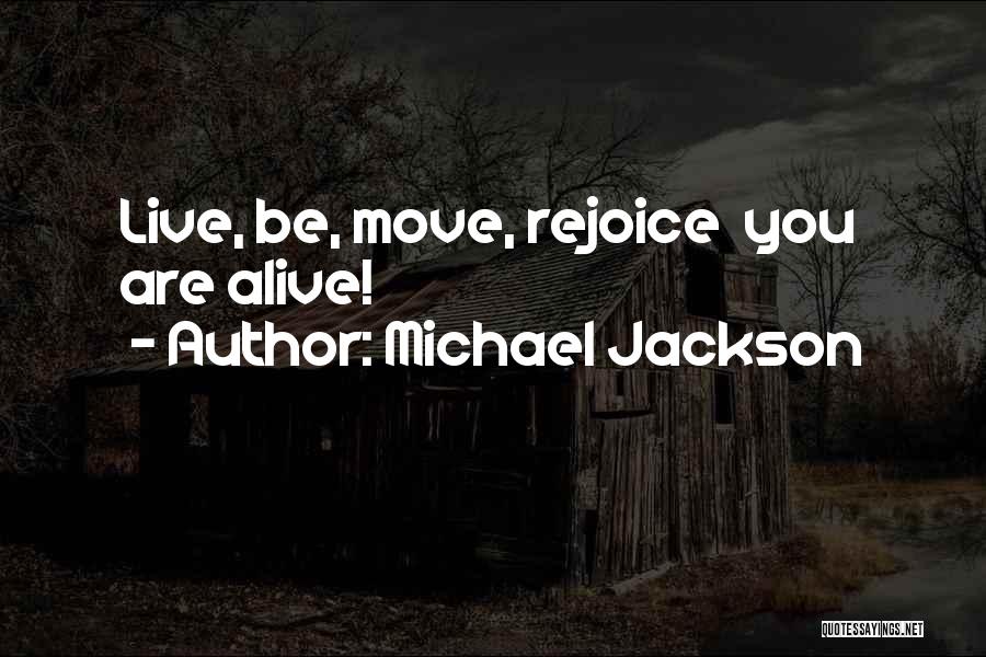 Michael Jackson Quotes: Live, Be, Move, Rejoice You Are Alive!