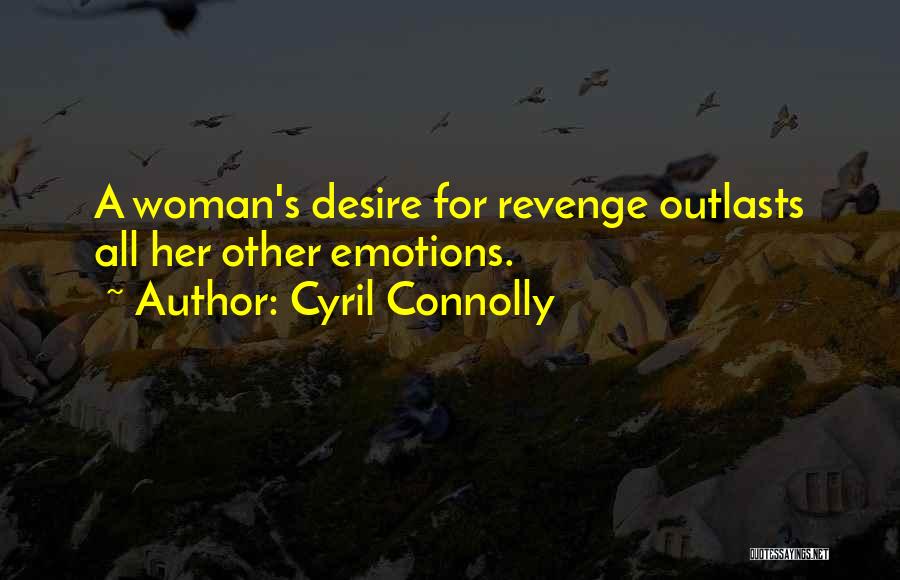 Cyril Connolly Quotes: A Woman's Desire For Revenge Outlasts All Her Other Emotions.